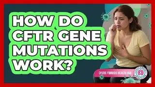 How Do CFTR Gene Mutations Work?
