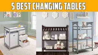 5 Best Changing Tables  to Buy