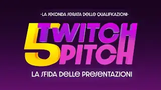Twitch Pitch 5 - Qualificazioni (Seconda serata)