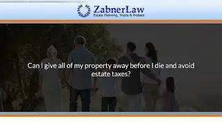 Can I give all of my property away before I die and avoid estate taxes?