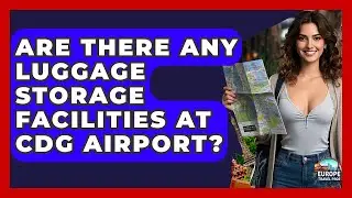 Are There Any Luggage Storage Facilities At CDG Airport? - Europe Travel Pros