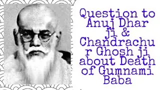 Question to Anuj Dhar ji & Chandrachur Ghosh ji about death of Gumnami Baba