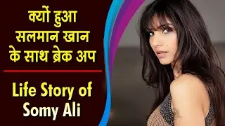 क्यों हुआ सलमान खान के साथ ब्रेक अप | Life Story of Somy Ali | Biography