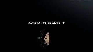 AURORA - To Be Alright (Lyrics)