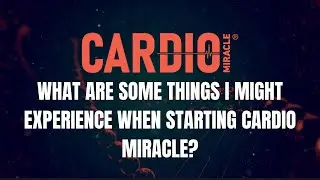 What Are Some Things I Might Experience When Starting Cardio Miracle?