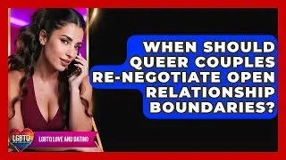 When Should Queer Couples Re-negotiate Open Relationship Boundaries? - LGBTQ Love and Dating
