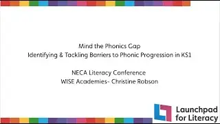 WISE Academies - Christine Robson: Mind the Phonics Gap KS1: NECA Literacy Conference