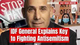 IDF General Explains Key to Fighting Antisemitism