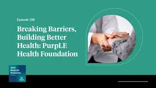 Episode 136: Breaking Barriers, Building Better Health: PurpLE Health Foundation