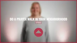Do a prayer walk in your neighborhood (microCHALLENGE - Part of Upward challenges)