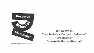 Jan Overwijk - &ldquo;&lsquo;Simple Rules, Complex Behavior&rsquo;: Paradoxes of Cybernetic Rationalization&rdquo;