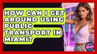 How Can I Get Around Using Public Transport in Miami? | Everything About Miami