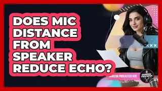 Does Mic Distance From Speaker Reduce Echo?