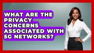 What Are the Privacy Concerns Associated with 5G Networks? | Emerging Tech Insider