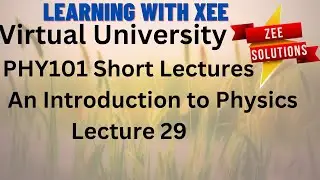 PHY101 An Introduction to Physics Short lectures of lecture 29 Virtual University of Pakistan