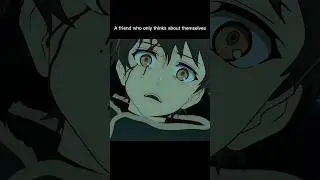 A friend who only thinks about themselves#anime #animeedit #animebattle #edit