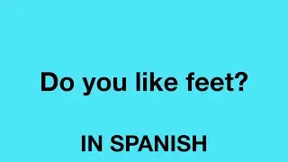 How To Say (Do you like feet?) In Spanish