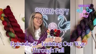 Swan City Yarns Episode 47 | Knitting Podcast - Knitting Our Way Through Fall