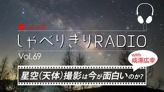 星空（天体）撮影は今が面白いのか？ with 成澤広幸 / しゃべりきりRADIO Vol.69