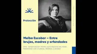 79 - Melba Escobar – Entre brujas, madres y orfandades