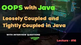 Lecture - 16 | Loosely Coupled and Tightly Coupled in Java | Practical Examples & Key Differences