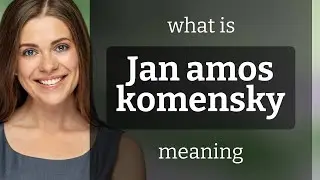Jan amos komensky | JAN AMOS KOMENSKY definition