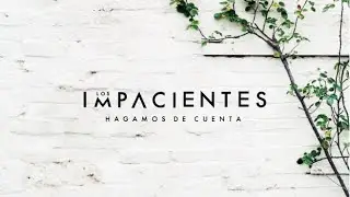 Hagamos de Cuenta - Los Impacientes