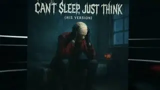 Can't Sleep, Just Think (His Version)