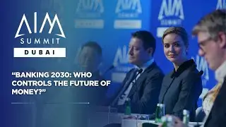 Банковское дело 2030: кто контролирует будущее денег? | AIM Summit Dubai 2025