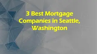 3 Best Mortgage Companies in Seattle, Washington | Mortgage Lenders