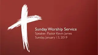 Sunday Worship Services | Pastor Kevin James | Sunday, January 13, 2019