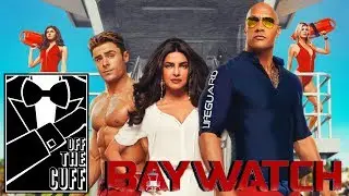 Baywatch (MOVIE REVIEW)  - Off The Cuff #20