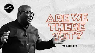 ARE WE THERE YET? // PART 3 // PST SEGUN OKE