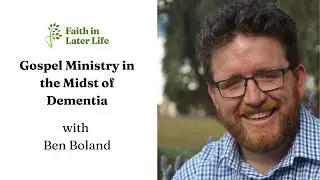 Gospel Ministry in the Midst of Dementia with Ben Boland
