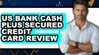Us Bank Cash Plus Secured Credit Card Review - Watch Before Using