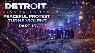 Peaceful Protest Turns Violent | Detroit: Become Human Pt15