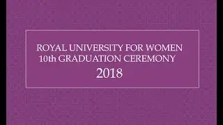 ROYAL UNIVERSITY FOR WOMEN 10th GRADUATION CEREMONY 2018