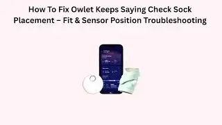 How To Fix Owlet Keeps Saying Check Sock Placement &ndash; Fit & Sensor Position Troubleshooting