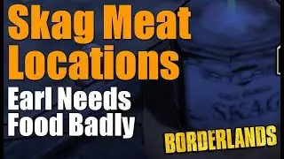 Прохождение Borderlands Skag Meat Locations: Earl's Needly Food (Earl's Hourly Needs Food)