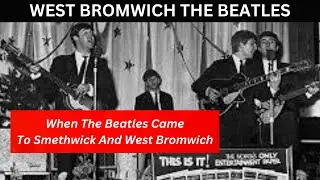 When THE BEATLES came to visit SMETHWICK and WEST BROMWICH in 1962