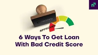 How To Get A Loan with A Bad Credit Score - 6 Tips | Navi