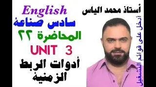 انكليزي سادس صناعة - المحاضرة ٢٢ -  يونت ٣ - ادوات الربط الزمنية/ استاذ محمد الياس