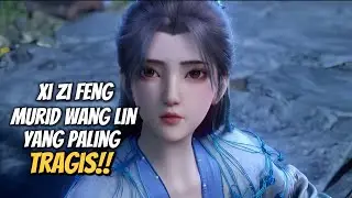 Xi Zi Feng, Wang Lin's Most Tragic Disciple‼️
