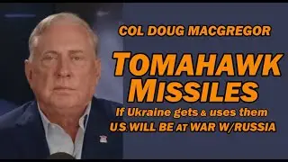 Col Doug Macgregor: TOMAHAWK MISSILES - If Ukraine Gets & Uses, U.S. Will be at War w/Russia