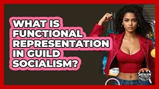What Is Functional Representation In Guild Socialism? - Socialism Explained
