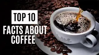 Top 10 Facts About Coffee | 10 Facts About Coffee You Probably Didn&rsquo;t Know | Coffee | Wisdom