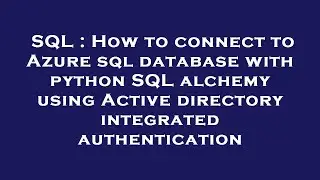 SQL : How to connect to Azure sql database with python SQL alchemy using Active directory integrated