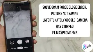 How To Solve Gcam Force Close Error,Picture Not saving | Unfortunately Google Camera Has Stopped