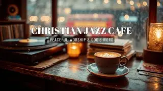 Lofi Christian Jazz Cafe Music ~ Relaxing Instrumental Worship & Study Vibes