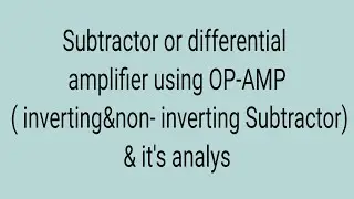 Subtractor or differential amplifier using OP-AMP ( inverting&non- inverting Subtractor)&it's analys